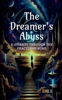 The Dreamer's Abyss: "A Journey Through the Fractured Mind" B0F63JSSNX Book Cover