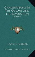 Chambersburg In The Colony And The Revolution: A Sketch 1022040138 Book Cover