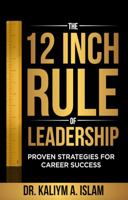 The 12 Inch Rule of Leadership: Proven Strategies For Career Success 1736916009 Book Cover