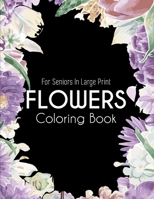 Flowers Coloring Book: An Adult Coloring Book with Flower Collection, Bouquets, Wreaths, Swirls, Floral, Patterns, Stress Relieving Flower Designs for Relaxation B09DMXKG3C Book Cover