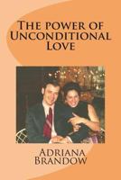 The Power of Unconditional Love: A Sincere, Emotional and Sometimes Humorous Account of a Woman's Life and Her Ability to Face Many of Life's Obstacles Because of a Special Man's Love and Devotion Tow 1490926925 Book Cover