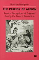 The Perfidy of Albion: French Perceptions of England During the French Revolution 1349406678 Book Cover