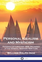 Personal Idealism and Mysticism: Paddock Lectures for 1906, Delivered at the General Seminary New York 1789874769 Book Cover