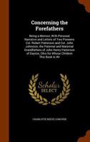 Concerning The Forefathers: Being A Memoir, With Personal Narrative And Letters Of Two Pioneers Col. Robert Patterson And Col. John Johnston, The ... Of Dayton, Ohio For Whose Children This Book 1015697968 Book Cover