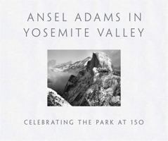 Ansel Adams in Yosemite Valley: Celebrating the Park at 150 0316323403 Book Cover