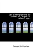 Les Champignons du Diable; or, Imperial mushrooms 110305502X Book Cover