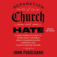 Separation of Church and Hate: A Sane Person's Guide to Taking Back the Bible from Fundamentalists, Fascists, and Flock-Fleecing Frauds 166811335X Book Cover
