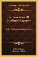 A Class-Book Of Modern Geography: With Examination Questions 124092531X Book Cover