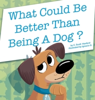 What Could Be Better Than Being a Dog? 1737535327 Book Cover