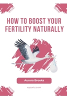 How to Boost Your Fertility Naturally B0CGL2SCQN Book Cover