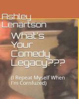 What's Your Comedy Legacy: (i Repeat Myself When I'm Cornfuzed) 1799124231 Book Cover
