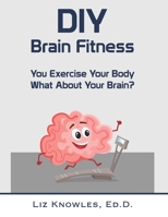 DIY Brain Fitness: You Exercise Your Body, What About Your Brain? B08RFQTKDM Book Cover