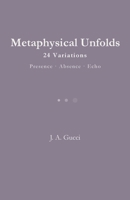 Metaphysical Unfolds: 24 Variations - Presence - Absence - Echo 197278823X Book Cover