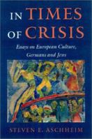 In Times of Crisis: Essays on European Culture, Germans, and Jews 0299168646 Book Cover