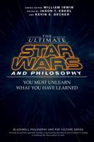 The Ultimate Star Wars and Philosophy: You Must Unlearn What You Have Learned 1119038065 Book Cover