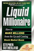Liquid Millionaire: How to Make Millions from the Up and Coming Stock Market Boom 1438903294 Book Cover