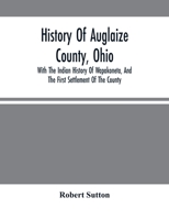 History of Auglaize County, Ohio: With the Indian History of Wapakoneta, and the First Settlement of the County (Classic Reprint) 1014409039 Book Cover