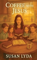 Coffee With Jesus B0FDJLH429 Book Cover