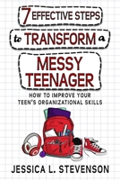 7 Effective Steps To Transform A Messy Teenager: How To Improve Your Teen’s Organizational Skills 981185629X Book Cover