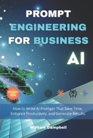 Prompt Engineering for Business: How to Write AI Prompts That Save Time, Enhance Productivity, and Generate Results. B0GVY4F85F Book Cover