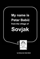 My name is Petar Babic from the village of Sovjak 1367978769 Book Cover