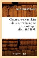 Chronique Et Cartulaire de L'Oeuvre Des A(c)Glise, Du Saint-Esprit (A0/00d.1889-1895) 2012641628 Book Cover