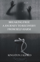 BREAKING FREE: A JOURNEY TO RECOVER FROM SELF HARM B0CDFYL7V6 Book Cover