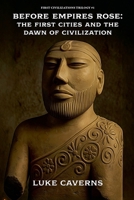 Before Empires Rose: The First Cities and the Dawn of Civilization (First Civilizations Trilogy) B0GVGBNSQ6 Book Cover