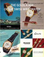 The Golden Age of the Swiss Wristwatch 0578556898 Book Cover