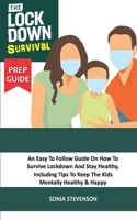 THE LOCKDOWN SURVIVAL PREP GUIDE: An Easy to Follow Guide on How to Survive Lockdown and Stay Healthy, Including Tips to keep the Kids Mentally Healthy & Happy B086PTBCRY Book Cover
