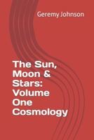 The Sun, Moon & Stars: Volume One Cosmology B0BM57TDV4 Book Cover
