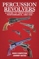 Percussion Revolvers: A Guide to Their History, Performance, and Use 162873695X Book Cover