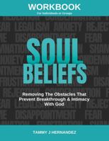 Soul Beliefs Workbook: Removing The Obstacles That Prevent Breakthrough & Intimacy With God 0578294435 Book Cover