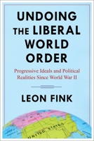 Undoing the Liberal World Order: Progressive Ideals and Political Realities Since World War II 0231202253 Book Cover