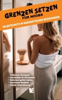 Grenzen setzen für Noobs – Selbstschutz in narzisstischen Beziehungen: Wie gehe ich mit narzistischen Menschen um? Was kann ich gegen Narzissmus tun? ... Beziehung entkommen? (German Edition) B0F29K8DB2 Book Cover