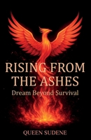 Rising From the Ashes: Dream Beyond Survival B0GVS3FSN3 Book Cover