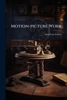 Motion-Picture Work: A General Treatise on Picture Taking, Picture, Making, Photo-Plays, and Theater Management and Operation (Classic Reprint) 1149478659 Book Cover