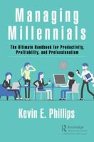 Managing Millennials: The Ultimate Handbook for Productivity, Profitability, and Professionalism 1138483427 Book Cover