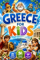 Greece for Kids: Explore Ancient Greece, Greek Gods, Mythology, Geography, History, Culture, Islands, Festivals, Food, Architecture, Landmarks, Traditions, and Amazing Facts for Young Explorers B0H5FRKCTB Book Cover