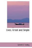 Lives, Great And Simple 1018920757 Book Cover