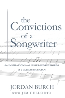 The Convictions of a Songwriter: The Inspirations and Lesser-Spoken Words of a Layman Musician 1653673184 Book Cover