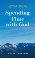 Spending Time With God: The Art of Christian Meditation and Prayer 1664241094 Book Cover