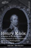 Henry Knox: A Soldier of the Revolution, Major-General in the Continental Army and Washington's Chief of Artillery 160206444X Book Cover