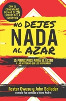 No Dejes Nada Al Azar: 15 Principios para el Éxito y las Historias que los Inspiraron 1949033449 Book Cover