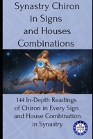 Synastry Chiron in Signs and Houses Combinations: 144 In-Depth Readings of Chiron in Every Sign and House Combination in Synastry B0FDX7CRZ4 Book Cover