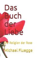 Das Buch der Liebe: Die Religion der Rose 173140123X Book Cover