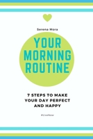 YOUR MORNING ROUTINE: 7 steps to make your day perfect and happy B08TL5W57L Book Cover