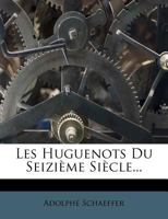 Les Huguenots Du Seizi�me Si�cle... 1271156059 Book Cover