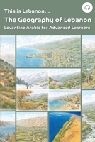 This is Lebanon... The Geography of Lebanon: Levantine Arabic for Advanced Learners 1962752240 Book Cover
