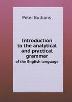 Introduction to the Analytical and Practical Grammar of the English Language: With Exercises in Analysis and Parsing 1437052967 Book Cover